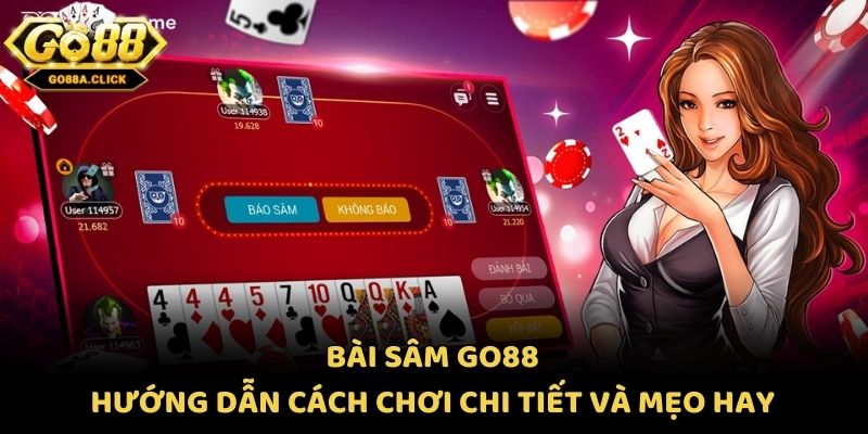 Bài Sâm Go88 - Hướng Dẫn Cách Chơi Chi Tiết Và Mẹo Hay