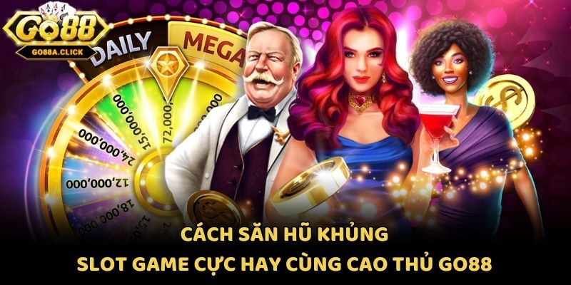 Cách Săn Hũ Khủng Slot Game Cực Hay Cùng Cao Thủ Go88