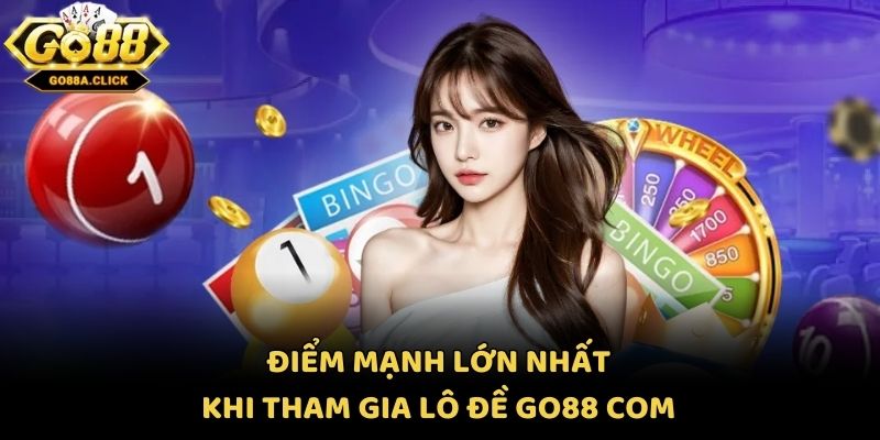 Điểm mạnh lớn nhất khi tham gia lô đề Go88 com