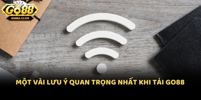 Một vài lưu ý quan trọng nhất khi tải Go88