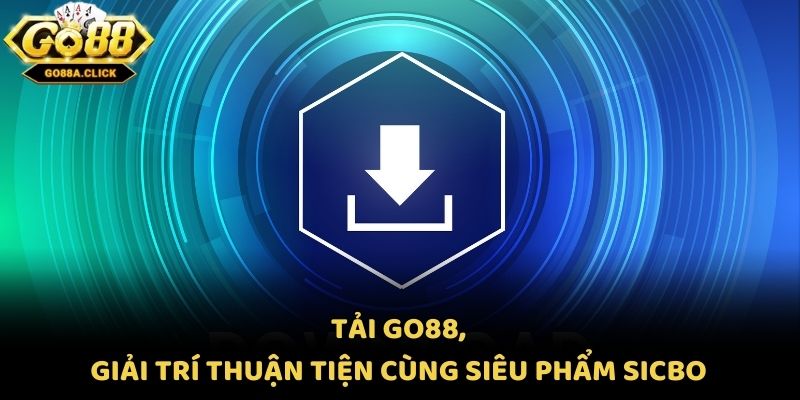 Tải Go88, giải trí thuận tiện cùng mẹo Sicbo Go88