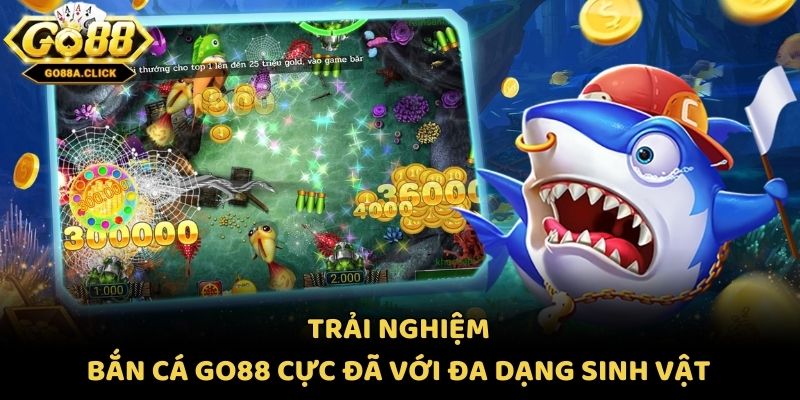 Trải nghiệm bắn cá Go88 cực đã với đa dạng sinh vật