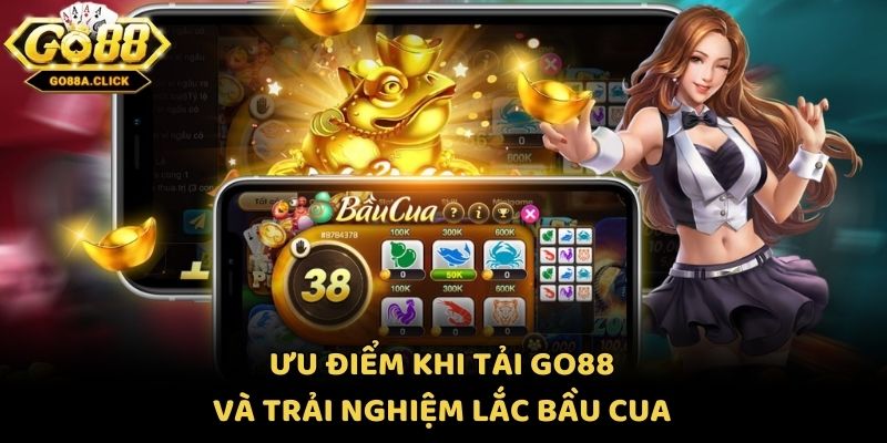 Ưu điểm khi tải Go88 và trải nghiệm Lắc bầu cua Go88